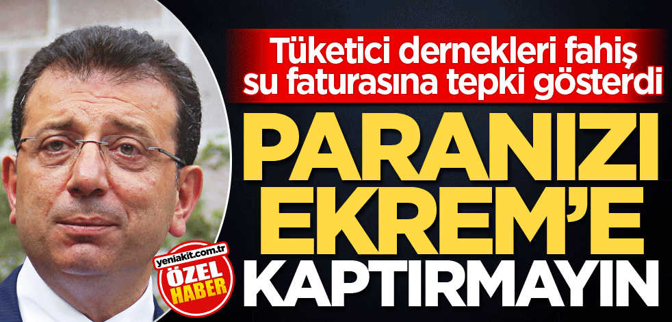 Tüketici dernekleri fahiş su faturasına tepki gösterdi! Paranızı Ekrem’e kaptırmayın