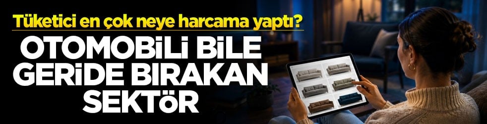 Tüketici en çok neye harcama yaptı? Otomobili geride bırakan sektör