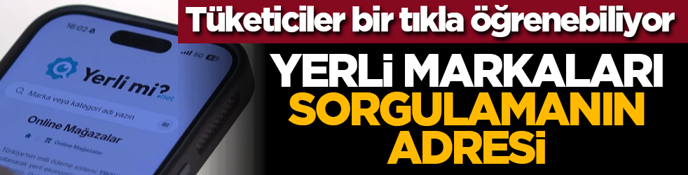 Tüketiciler bir tıkla öğrenebiliyor: Yerli markaları sorgulamanın adresi
