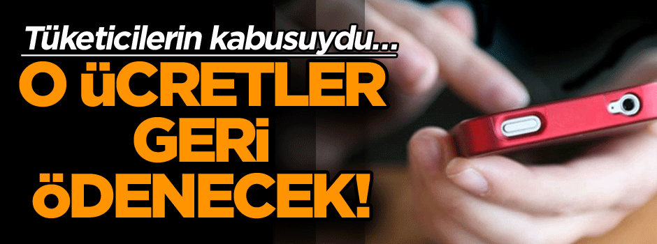 Tüketicilerin kabusuydu… O ücretler geri ödenecek!