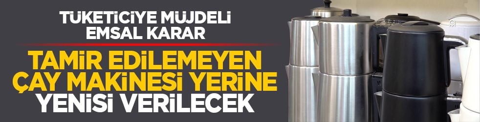 Tüketiciye müjdeli emsal karar: Tamir edilemeyen çay makinesine yenisi verilecek
