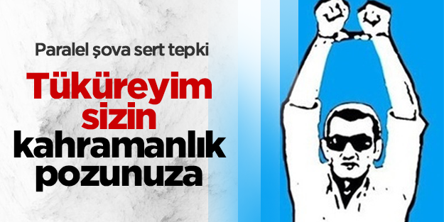 'Tüküreyim sizin kahramanlık pozunuza'