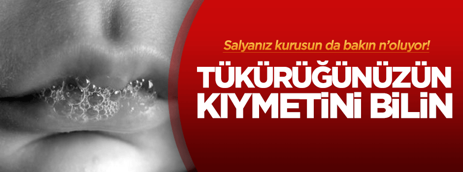 Tükürüğün kıymetini, dili damağı kuruyana sor!