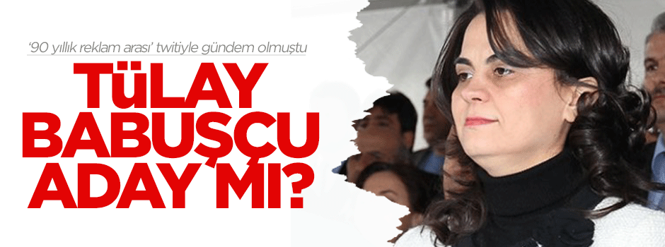 Tülay Babuşçu aday gösterilmedi