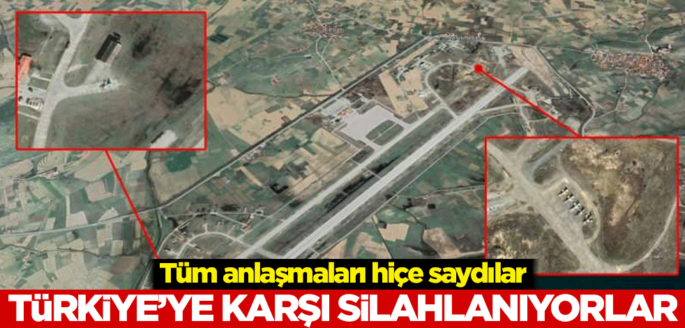 Tüm anlaşmaları hiçe saydılar! Türkiye'ye karşı silahlanıyorlar