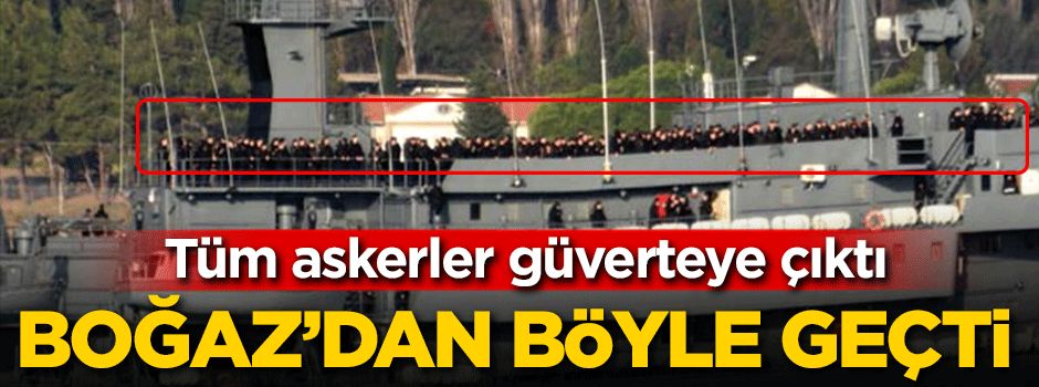 Tüm askerler güverteye çıktı! Boğaz'dan böyle geçti