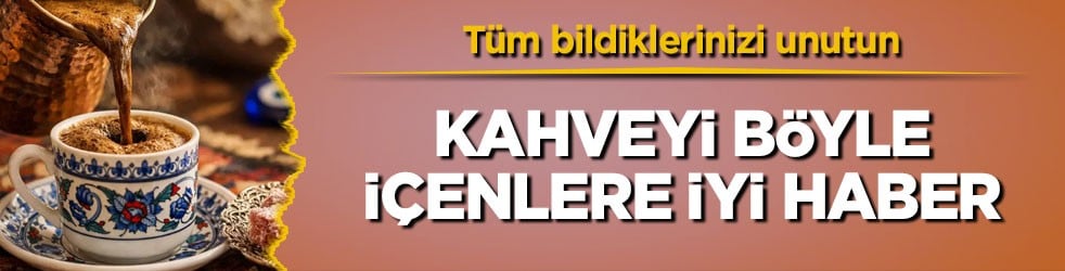 Tüm bildiklerinizi unutun! Kahveyi böyle içenlere iyi haber