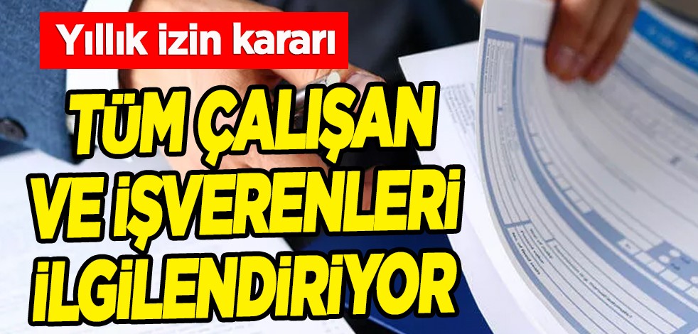 Tüm çalışan ve işverenleri ilgilendiren ‘yıllık izin’ son dakika kararı: İş kanununa ‘aykırı’ bulundu