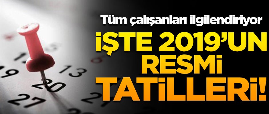 Tüm çalışanları ilgilendiriyor! İşte 2019'un resmi tatilleri