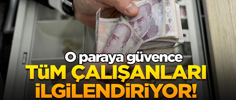 Tüm çalışanları ilgilendiriyor! O paraya güvence