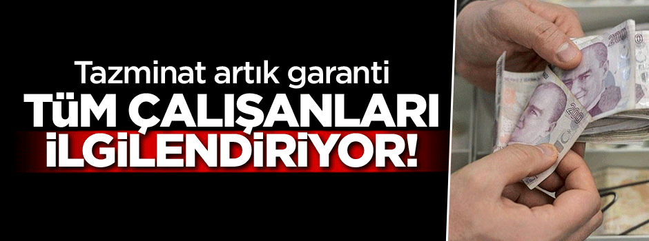 Tüm çalışanları ilgilendiriyor! Tazminat garanti
