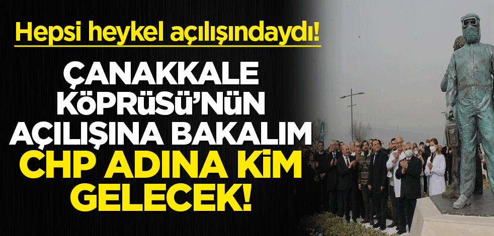 Tüm CHP'liler heykel açılışında buluştu! Amacınız ülkeye hizmetse Çanakkale'ye de gelin görelim