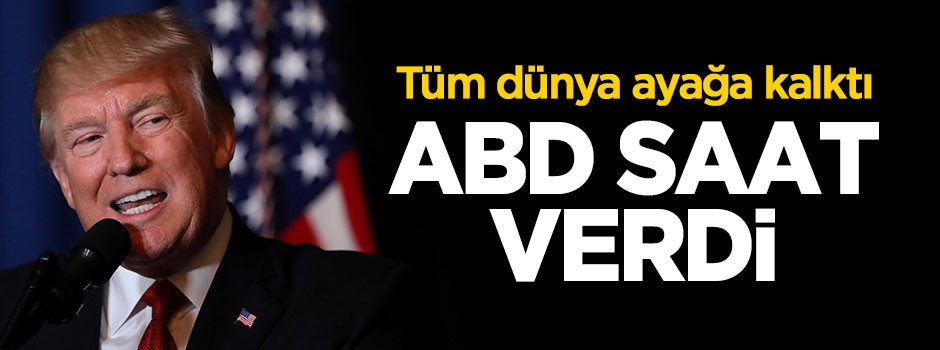 Tüm dünya ayağa kalktı, ABD saat verdi