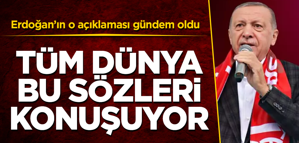 Tüm dünya bu sözleri konuşuyor! Erdoğan'ın o açıklaması gündem oldu