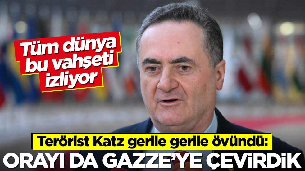 Tüm dünya bu vahşeti izliyor! Terörist Katz gerile gerile övündü: Orayı da Gazze'ye çevirdik