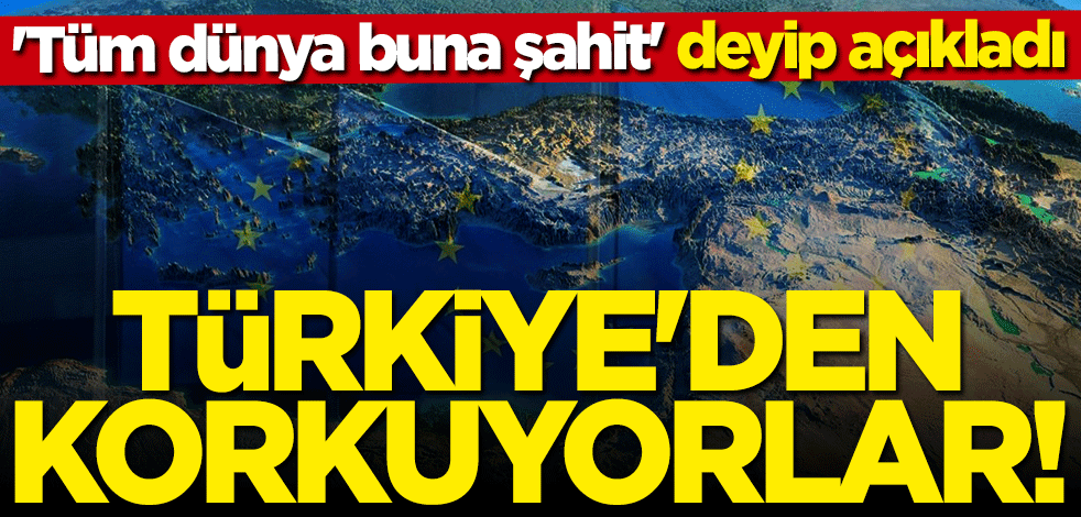 "Tüm dünya şahit" deyip açıkladı: Türkiye'den korkuyorlar