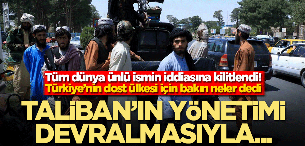 Tüm dünya ünlü ismin iddiasına kilitlendi! Türkiye’nin dost ülkesi için bakın neler dedi… Taliban’ın yönetimi devralmasıyla…