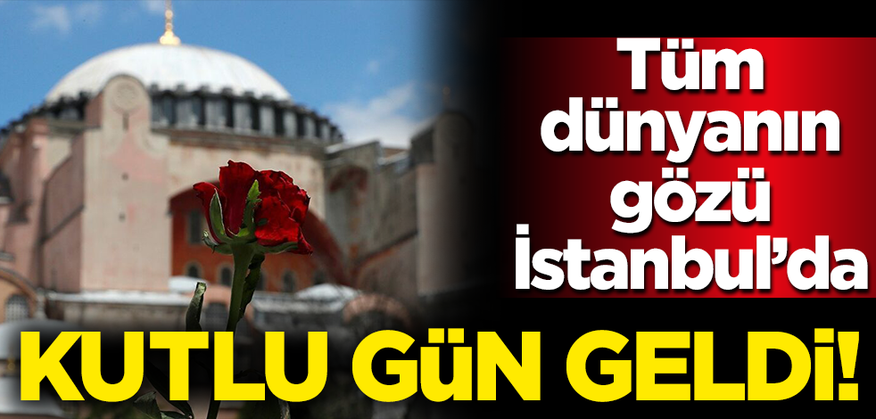 Tüm dünyanın gözü İstanbul'da olacak! Tarihi gün geldi çattı