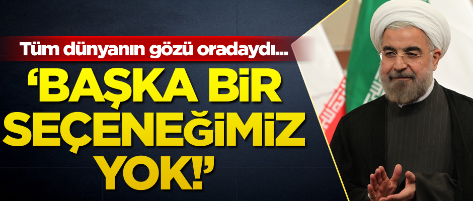 Tüm dünyanın gözü oradaydı... Ruhani: Başka bir seçeneğimiz yok!