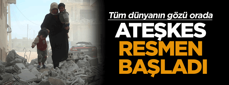 Tüm dünyanın gözü Suriye'de ateşkes resmen başladı