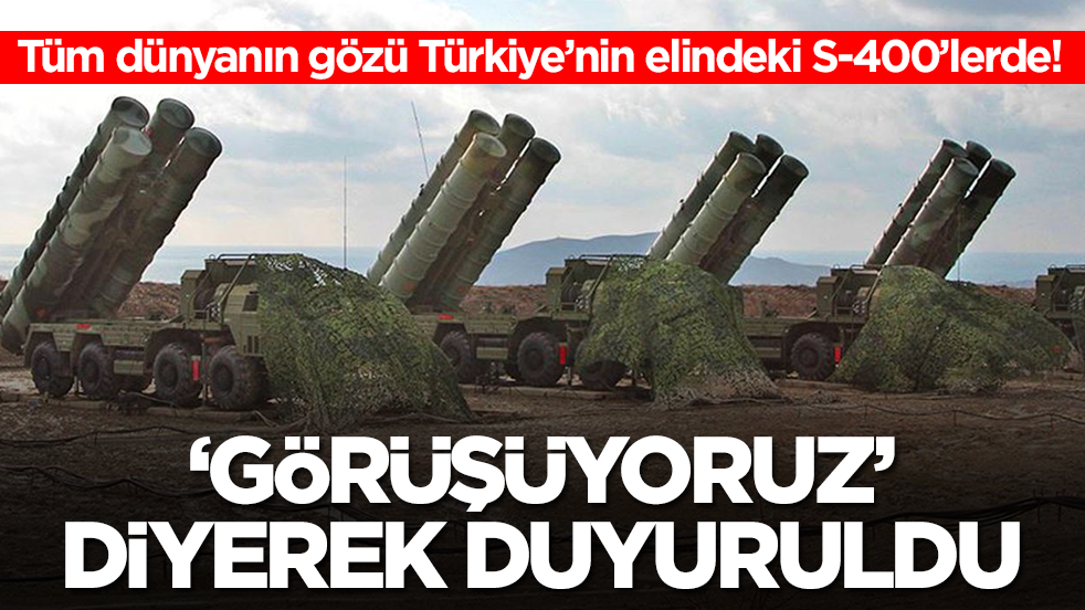Tüm dünyanın gözü Türkiye’nin elindeki S-400’lerde: 'Görüşüyoruz' diyerek duyuruldu