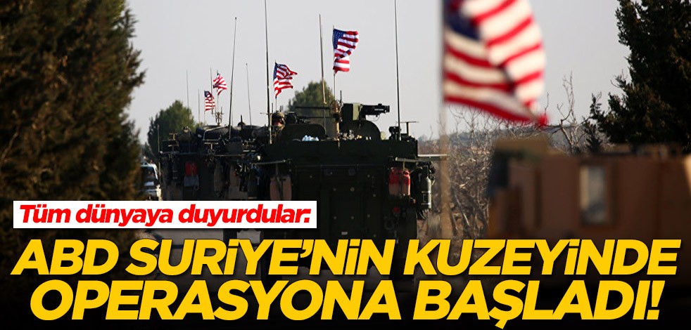 Tüm dünyaya duyurdular! ABD Suriye'nin kuzeyinde operasyona başladı