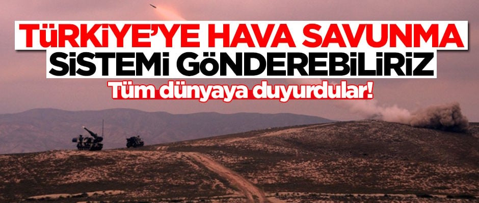 Tüm dünyaya duyurdular: Türkiye'ye hava savunma sistemi gönderebiliriz