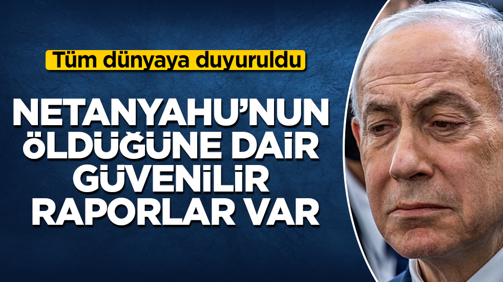 Tüm dünyaya duyuruldu: Netanyahu’nun öldüğüne dair güvenilir raporlar var