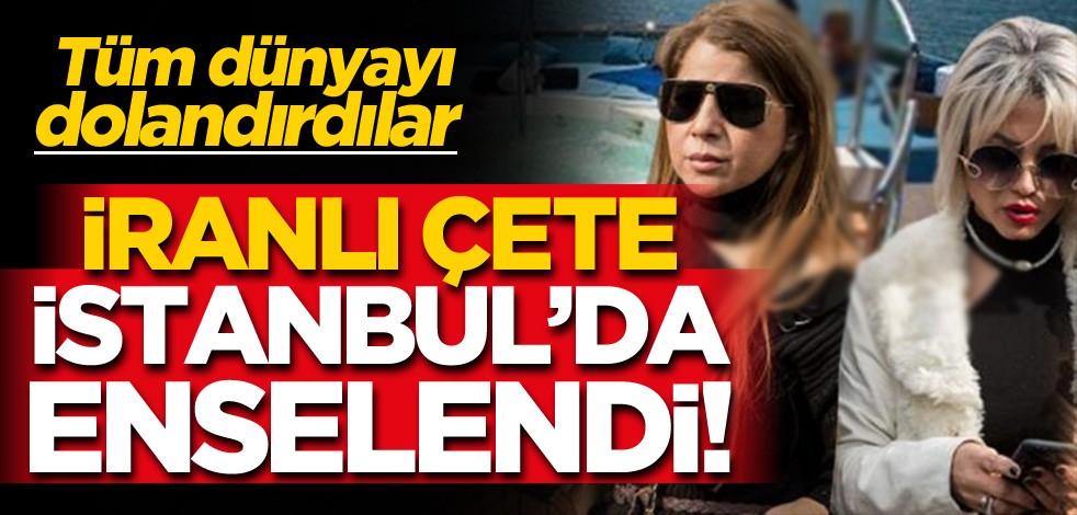 Tüm dünyayı dolandıran İranlı çete İstanbul'da enselendi!