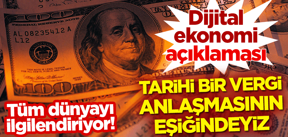 Tüm dünyayı ilgilendiriyor! 'Dijital ekonomi' açıklaması: Tarihi bir vergi anlaşmasının eşiğindeyiz