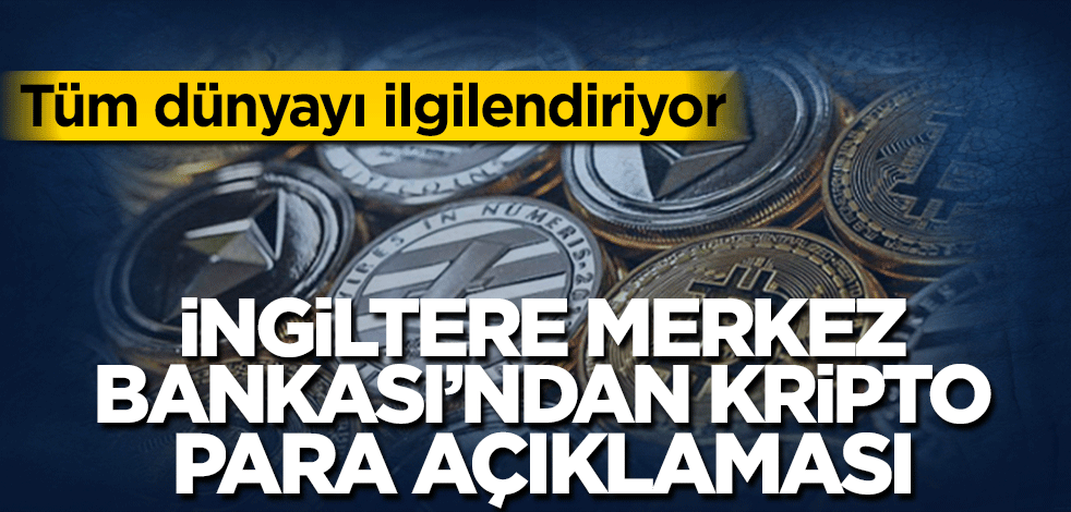 Tüm dünyayı ilgilendiriyor! İngiltere Merkez Bankası’ndan kripto para açıklaması