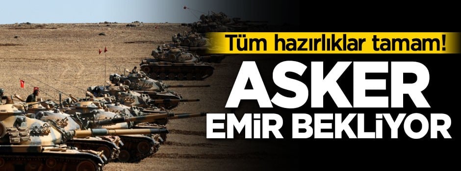 Tüm hazırlıklar tamam! Asker emir bekliyor