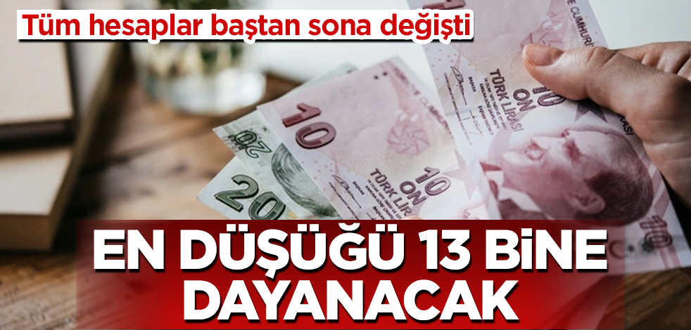 Tüm hesaplar baştan sona değişti! En düşüğü 13 bin liraya dayanacak