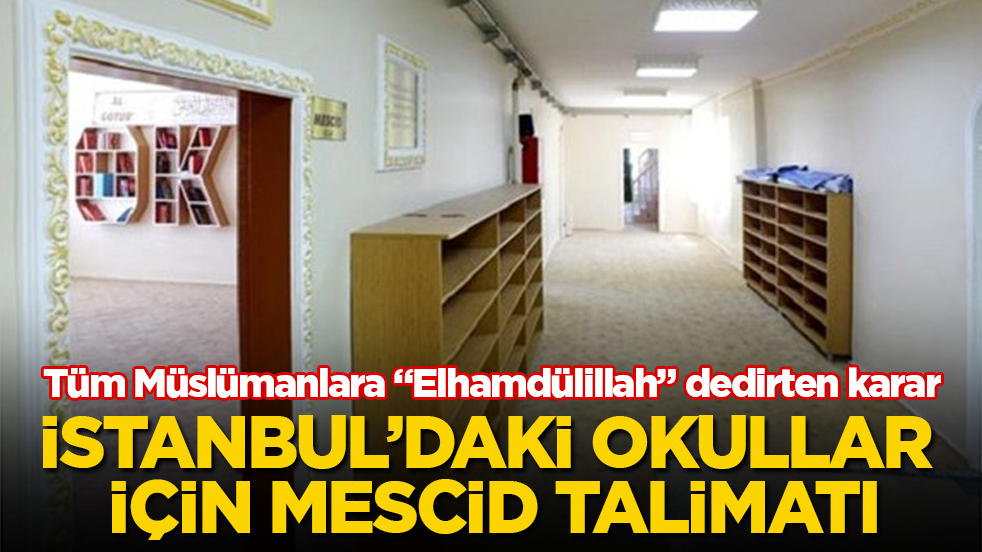 Tüm Müslümanlara "Elhamdülillah" dedirten karar! İstanbul’daki okullar için mescid talimatı