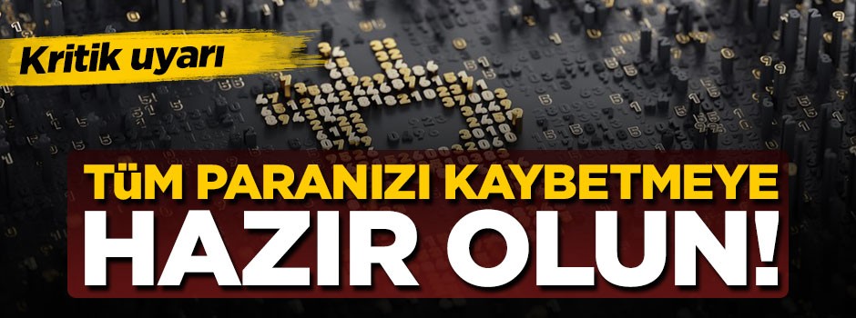 'Tüm paranızı kaybetmeye hazır olun'
