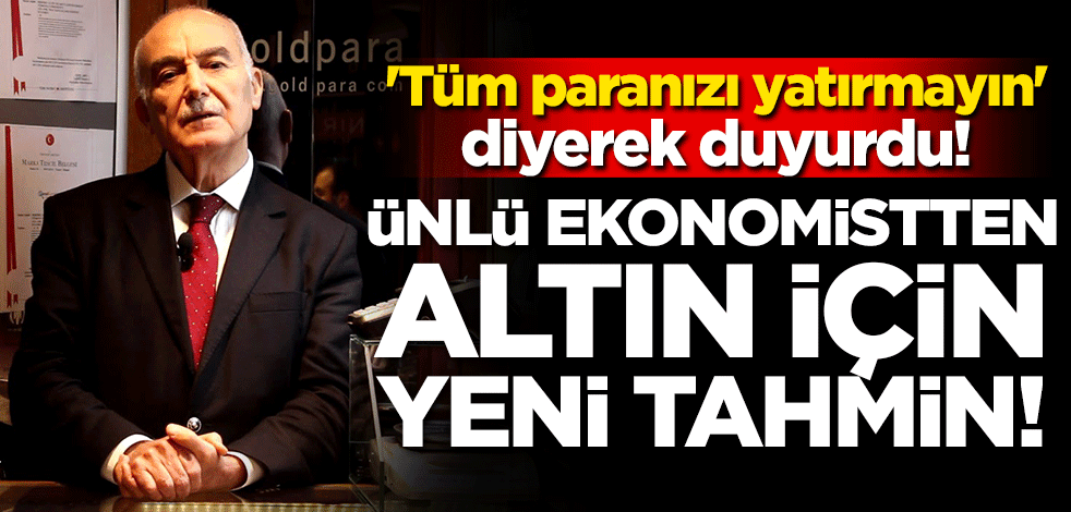 'Tüm paranızı yatırmayın' diyerek duyurdu! Ünlü ekonomistten altın için yeni tahmin