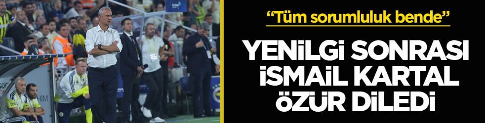 "Tüm sorumluluk bende" Derbi yenilgisi sonrası İsmail Kartal özür diledi