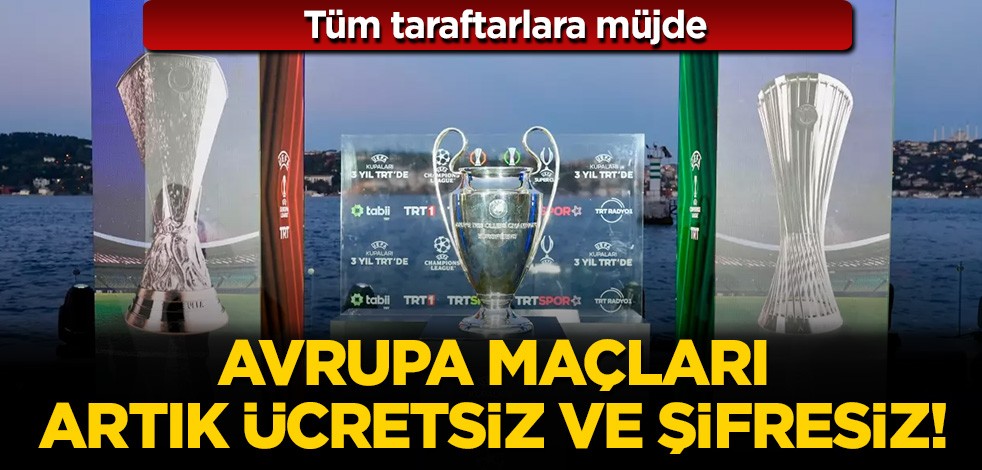 Tüm taraftarlara müjde: Avrupa maçları artık şifresiz ve ücretsiz!