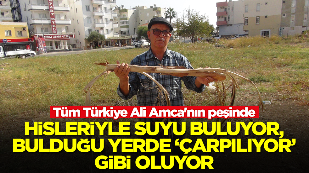 Tüm Türkiye Ali Amca'nın peşinde! Hisleriyle suyu buluyor, bulduğu yerde 'çarpılıyor' gibi oluyor