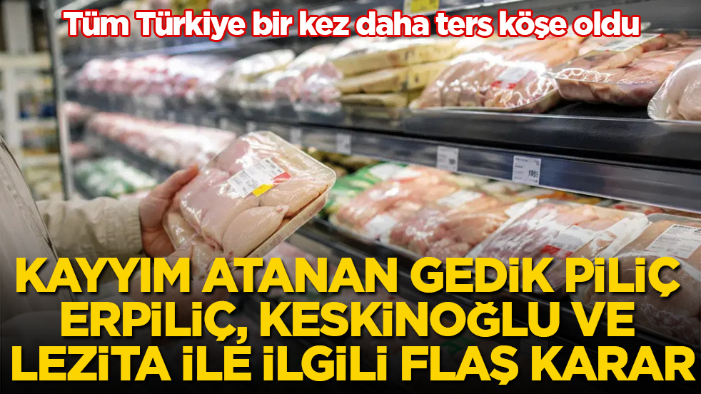 Tüm Türkiye bir kez daha ters köşe oldu! Kayyım atanan Gedik Piliç, Erpiliç, Keskinoğlu ve Lezita ile ilgili flaş karar