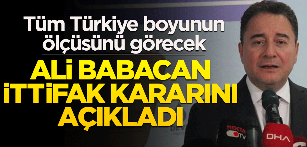 Tüm Türkiye boyunun ölçüsünü görecek! Ali Babacan ittifak kararını açıkladı