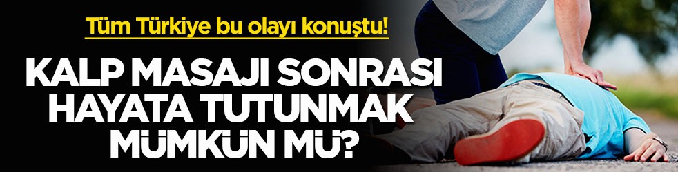 Tüm Türkiye bu olayı konuştu! Kalp masajı sonrası hayata tutunmak mümkün mü?