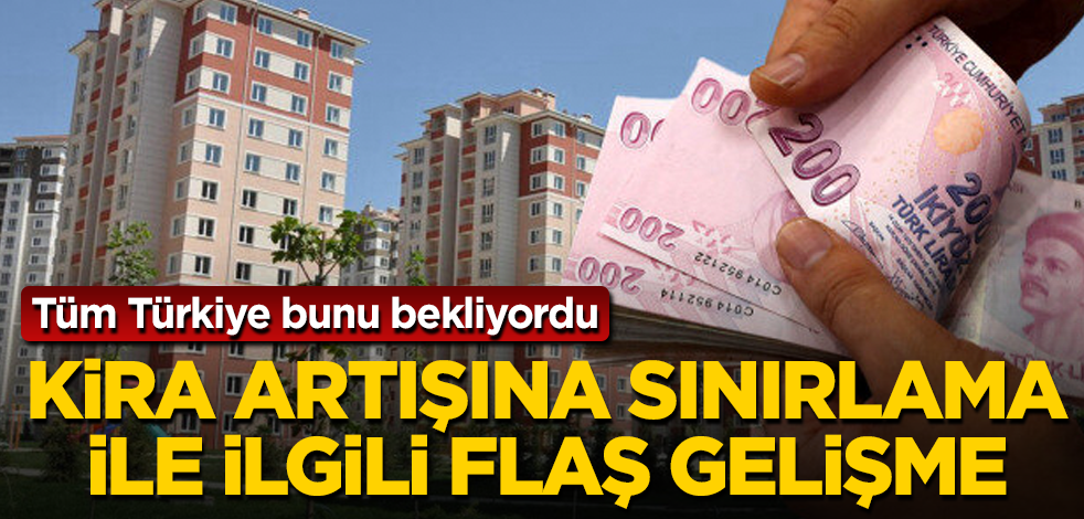 Tüm Türkiye bunu bekliyordu! Kira artışına sınırlama düzenlemesiyle ilgili flaş gelişme