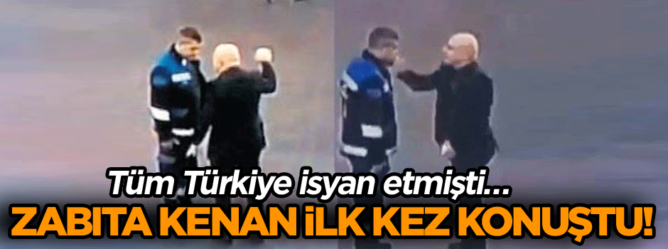 Tüm Türkiye isyan etmişti… Zabıta Kenan ilk kez konuştu!