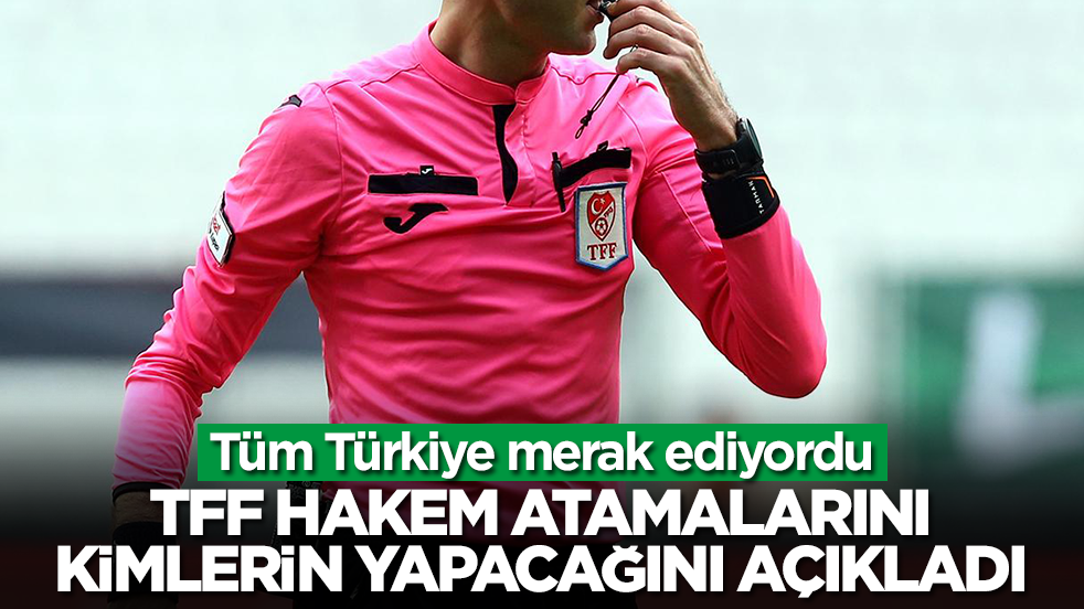 Tüm Türkiye merak ediyordu: TFF, hakem atamalarını kimlerin yapacağını açıkladı
