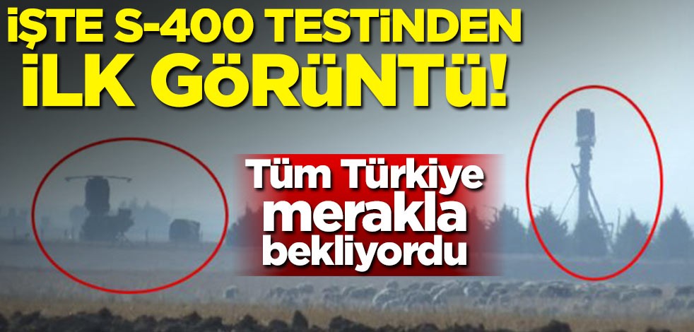 Tüm Türkiye merakla bekliyordu! İşte S-400 testinden ilk görüntü