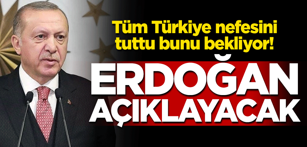 Tüm Türkiye nefesini tuttu bunu bekliyor! Erdoğan açıklayacak