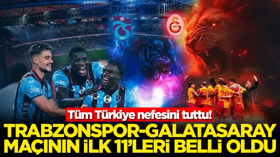 Tüm Türkiye nefesini tuttu! Trabzonspor-Galatasaray maçının ilk 11'leri belli oldu