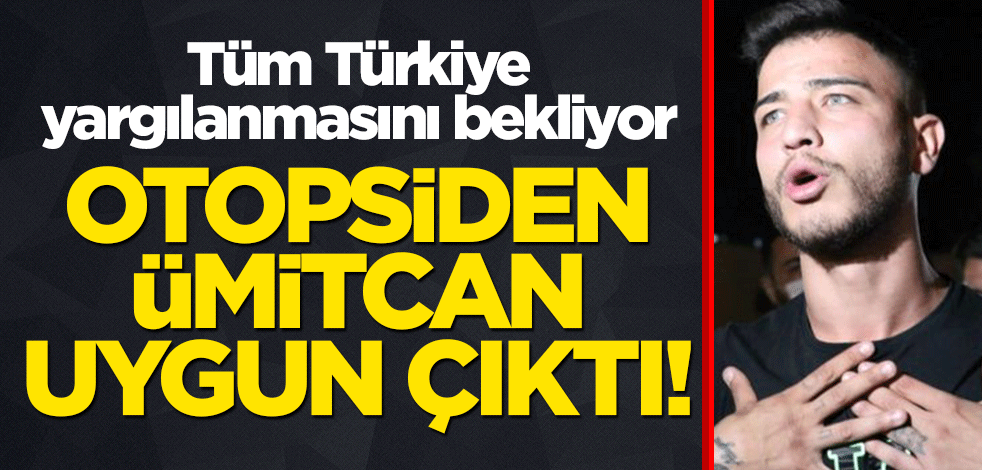 Tüm Türkiye yargılanmasını bekliyor... Otopsiden Ümitcan Uygun çıktı!