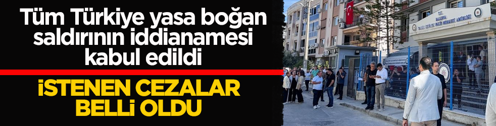 Tüm Türkiye yasa boğan saldırının iddianamesi kabul edildi! İstenen cezalar belli oldu